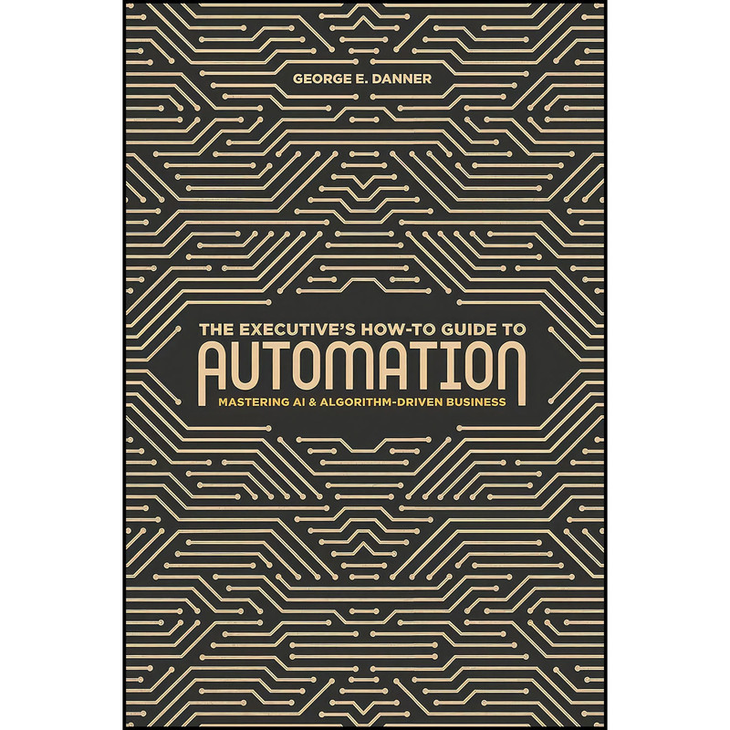 کتاب The Executive s How-To Guide to Automation اثر George E. Danner انتشارات Springer