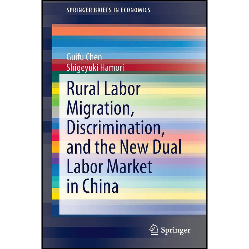 کتاب Rural Labor Migration, Discrimination, and the New Dual Labor Market in China  اثر Guifu Chen and Shigeyuki Hamori انتشارات Springer