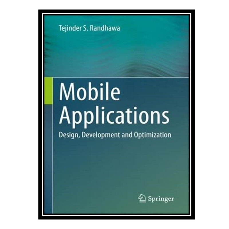 کتاب Mobile Applications: Design, Development and Optimization اثر Tejinder S. Randhawa انتشارات مؤلفین طلایی