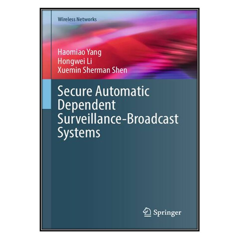 کتاب Secure Automatic Dependent Surveillance-Broadcast Systems اثر  جمعي از نويسندگان  انتشارات مؤلفين طلايي