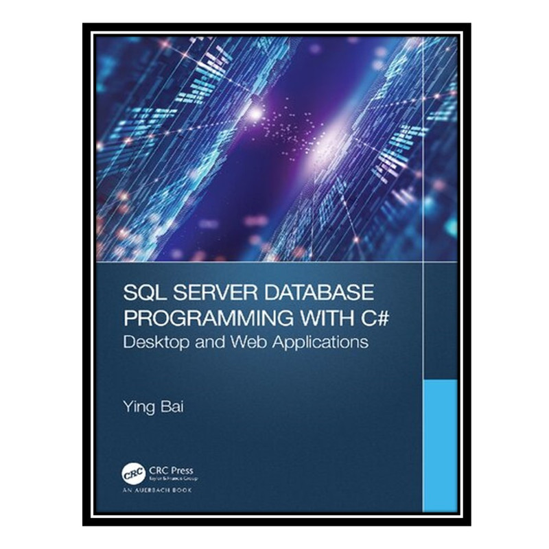 کتاب SQL Server Database Programming with C#: Desktop and Web Applications اثر YING BAI انتشارات مؤلفین طلایی