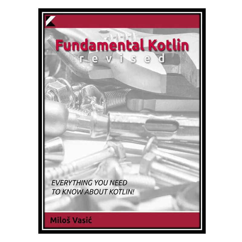 کتاب Fundamental Kotlin: revised, Third Edition اثر MilosVasic انتشارات مؤلفین طلایی