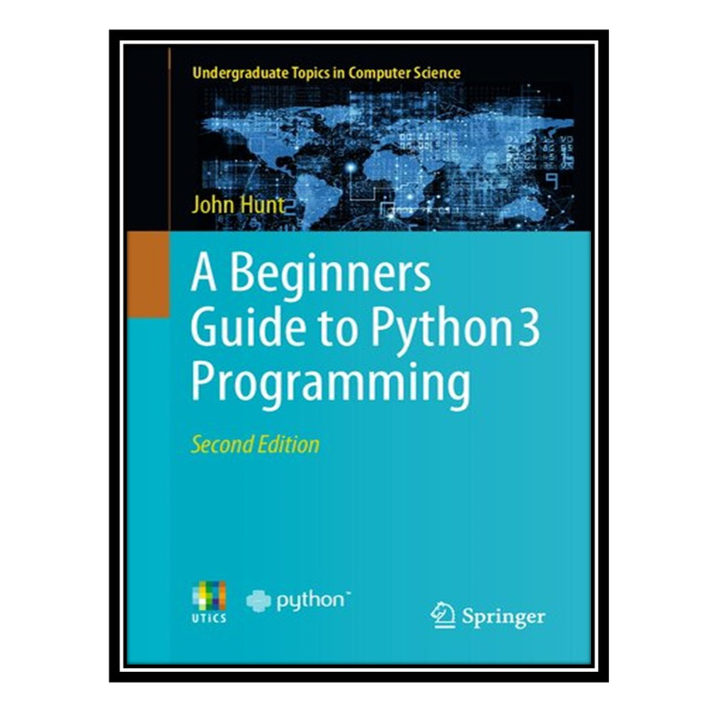 کتاب A Beginners Guide to Python 3 Programming اثر John Hunt انتشارات مؤلفین طلایی