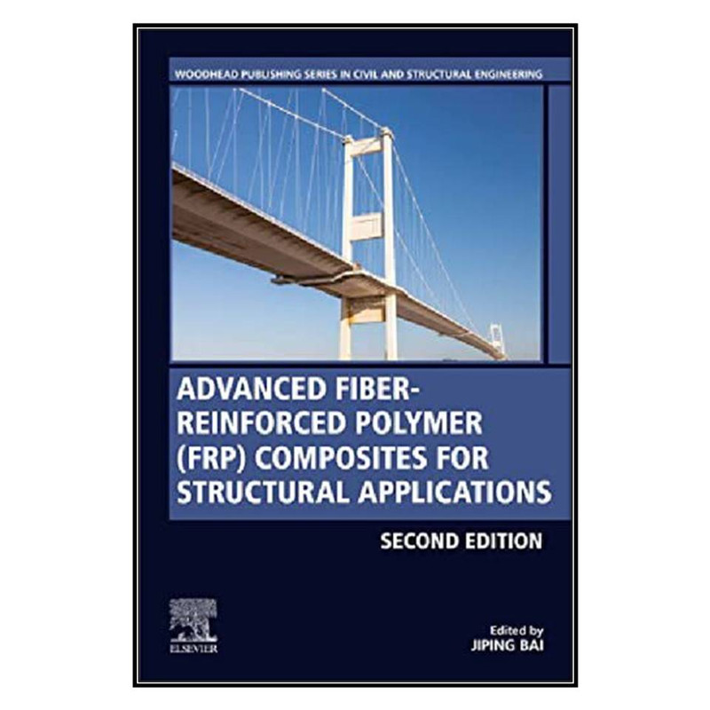کتاب Advanced Fibre-Reinforced Polymer (Frp) Composites for Structural Applications اثر Jiping bai انتشارات مؤلفين طلايي