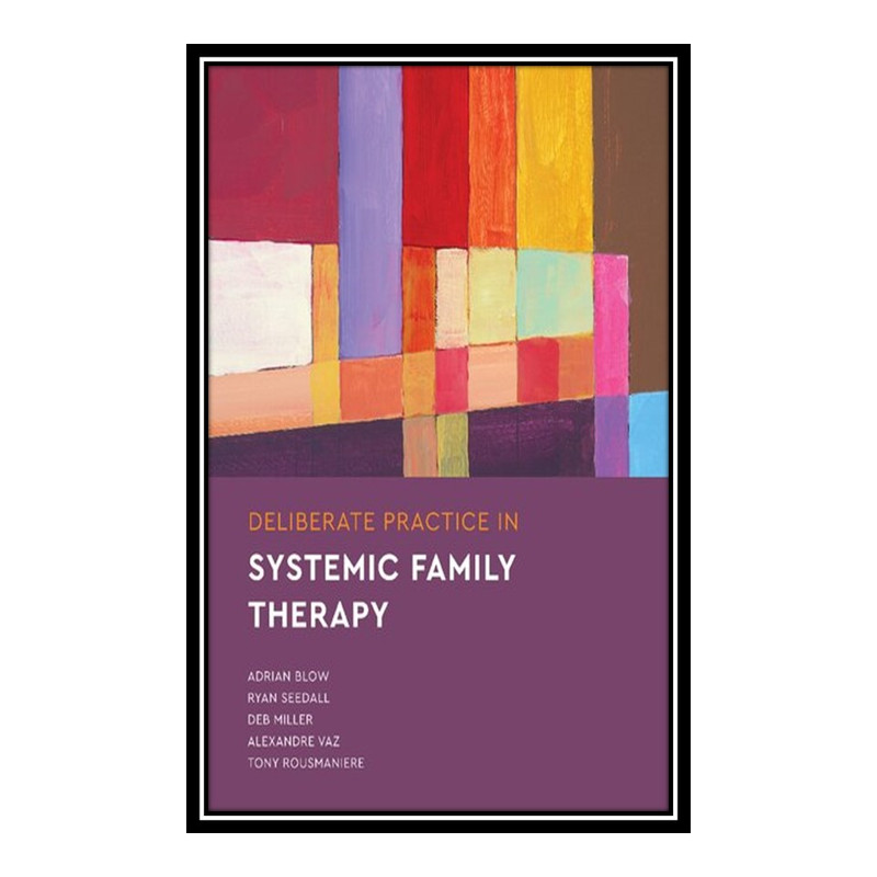 کتاب Deliberate Practice in Systemic Family Therapy اثر جمعی از نویسندگان انتشارات مؤلفین طلایی
