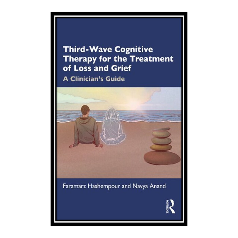 کتاب Third-Wave Cognitive Therapy for the Treatment of Loss and Grief اثر Faramarz Hashempour and Navya Anand انتشارات مؤلفین طلایی