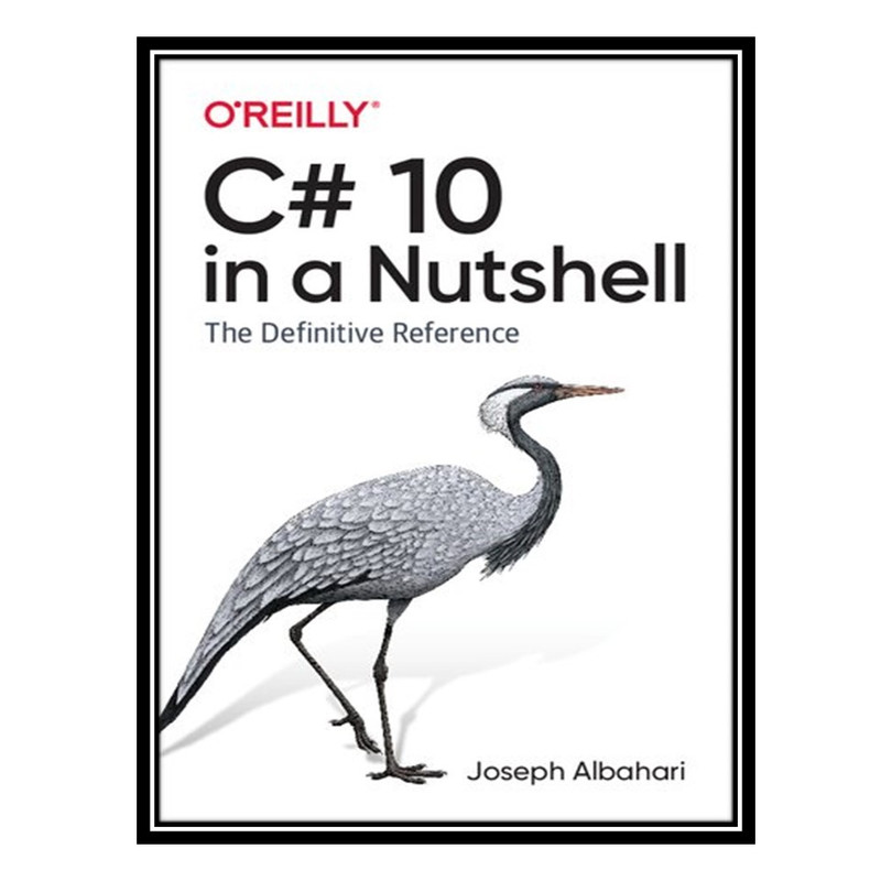 کتاب C# 10 in a Nutshell: The Definitive Reference اثر Joseph Albahari انتشارات مؤلفین طلایی