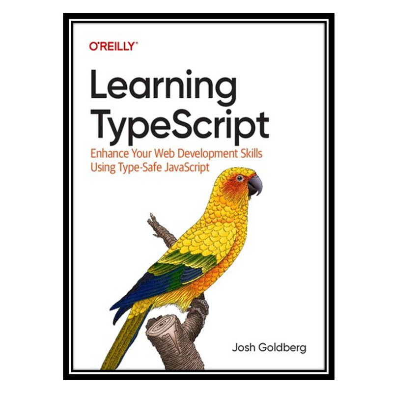 کتاب Learning TypeScript: Enhance Your Web Development Skills Using Type-Safe JavaScript اثر Josh Goldberg انتشارات مؤلفین طلایی