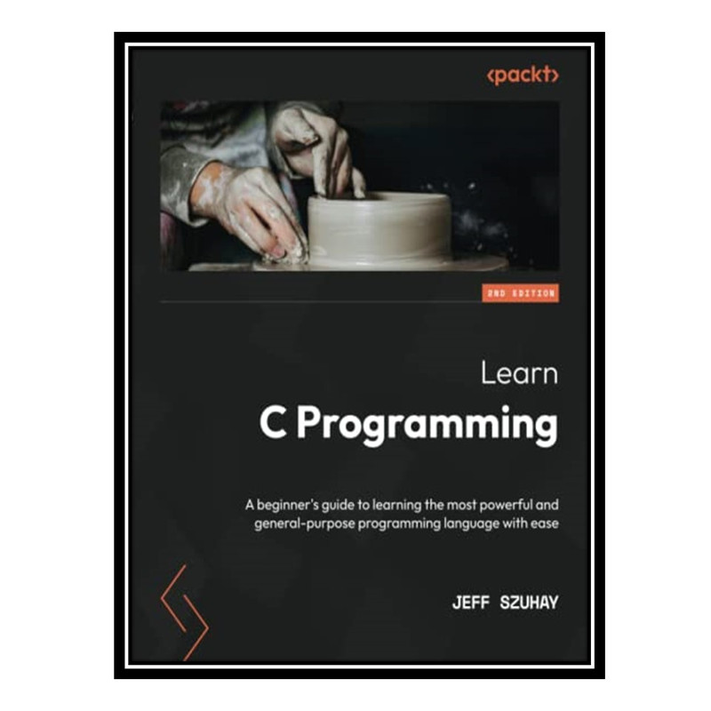کتاب Learn C Programming: A beginners guide to learning the most powerful and general-purpose programming language with ease اثر Jeff Szuhay انتشارات مؤلفین طلایی