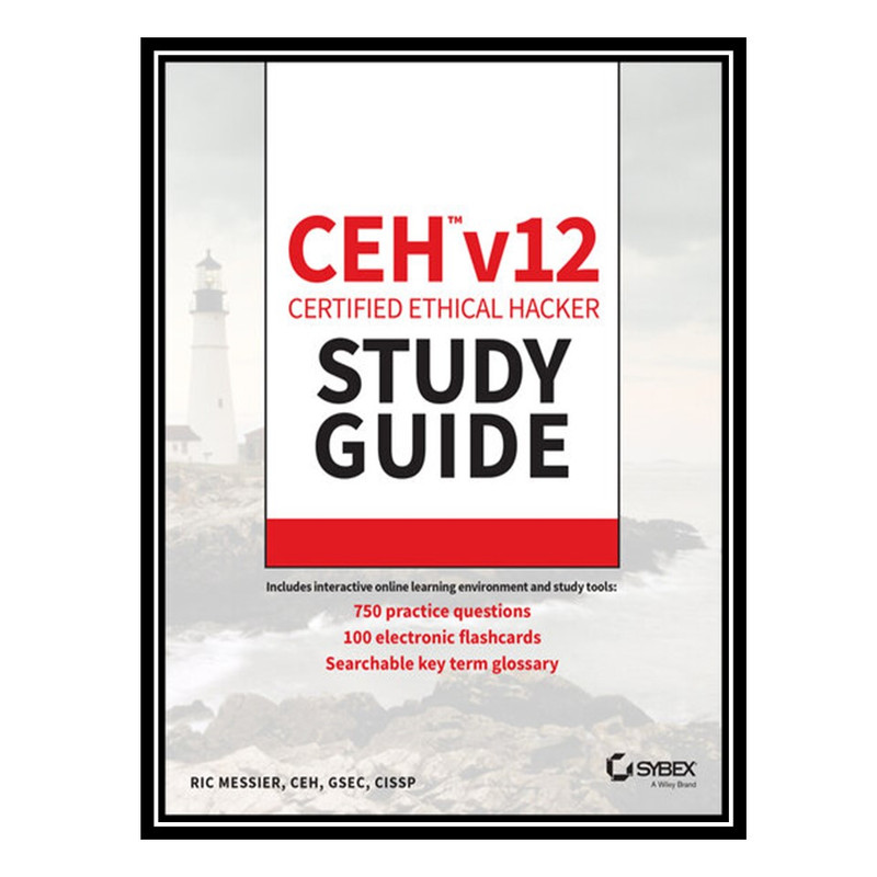 کتاب CEH v12 Certified Ethical Hacker Study Guide with 750 Practice Test Questions اثر Ric Messier انتشارات مؤلفین طلایی