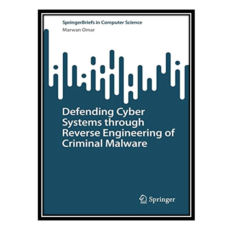 کتاب Defending Cyber Systems through Reverse Engineering of Criminal Malware اثر Marwan Omar انتشارات مؤلفین طلایی