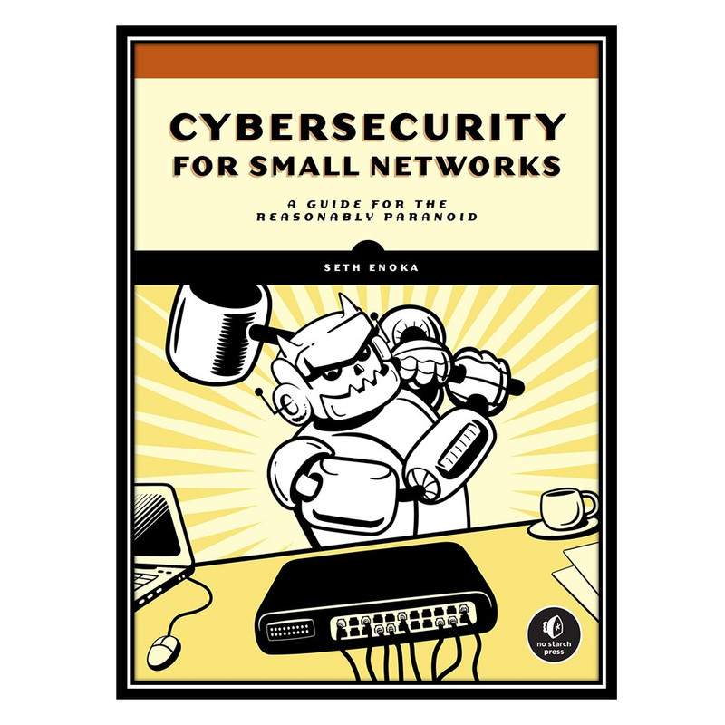 کتاب Cybersecurity for Small Networks: A No-Nonsense Guide for the Reasonably Paranoid اثر Seth Enoka انتشارات مؤلفین طلایی