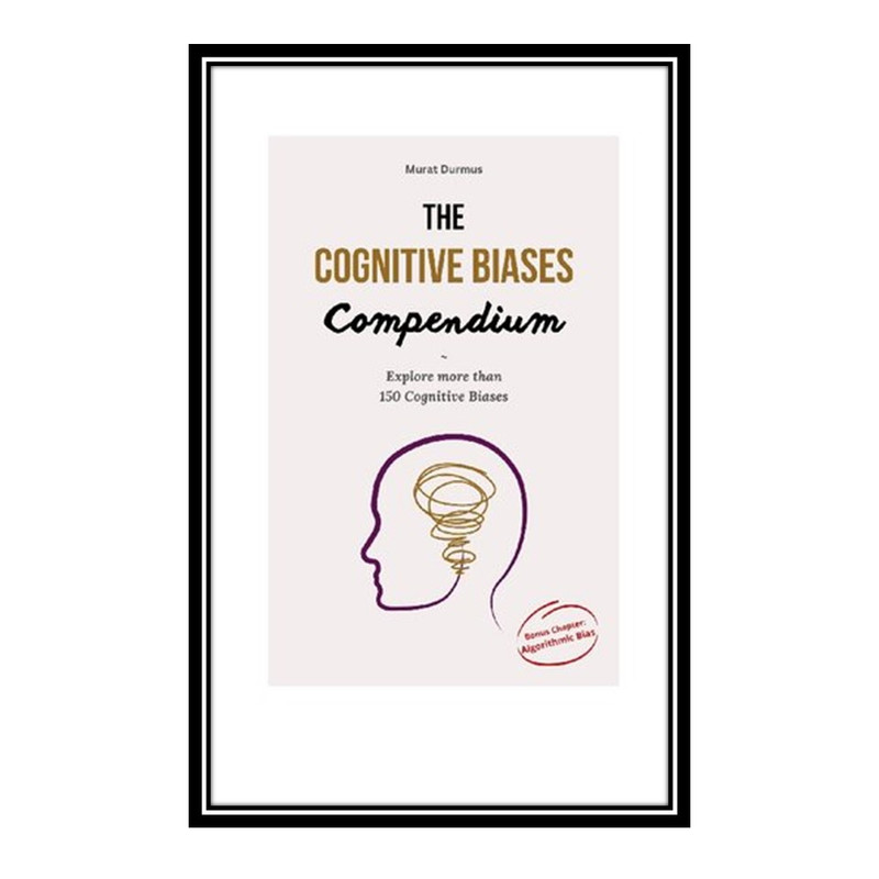 کتاب The Cognitive Biases Compendium اثر 	Murat Durmus انتشارات مؤلفین طلایی