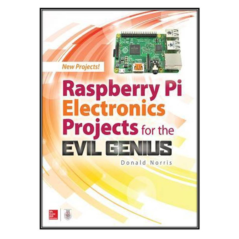 کتاب Raspberry Pi Electronics Projects for the Evil Genius اثر Donald Norris انتشارات مؤلفين طلايي