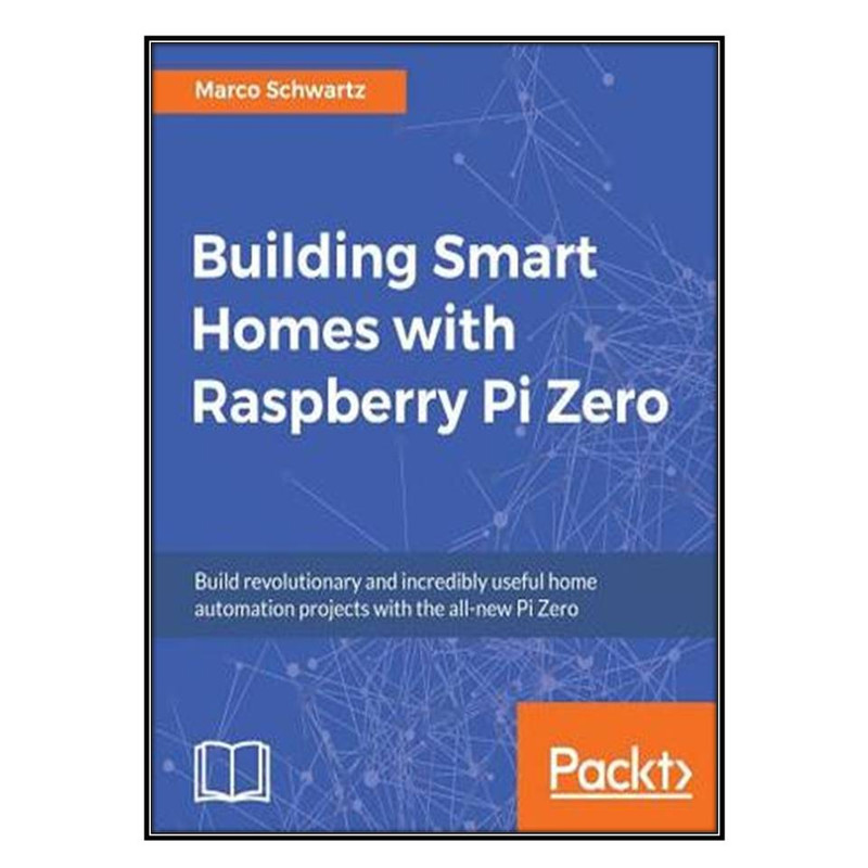 کتاب Building Smart Homes with Raspberry Pi Zero اثر Marco Schwartz انتشارات مؤلفين طلايي