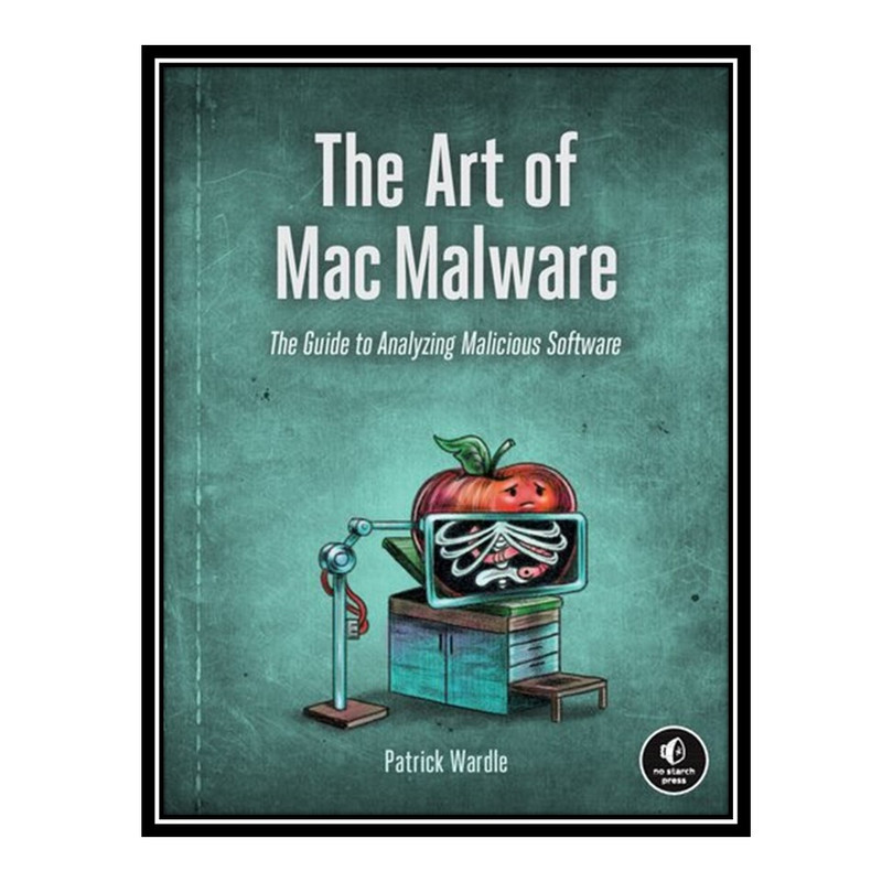 کتاب The Art of Mac Malware: The Guide to Analyzing Malicious Software اثر Patrick Wardle انتشارات مؤلفین طلایی