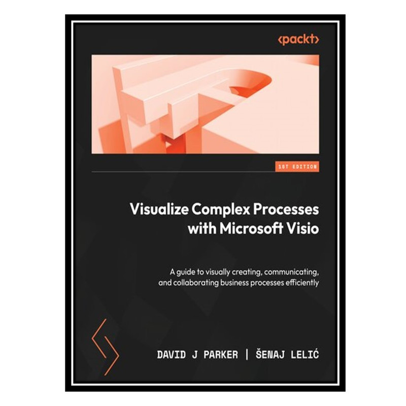 کتاب Visualize Complex Processes with Microsoft Visio اثر David J Parker AND Šenaj Lelić انتشارات مؤلفین طلایی