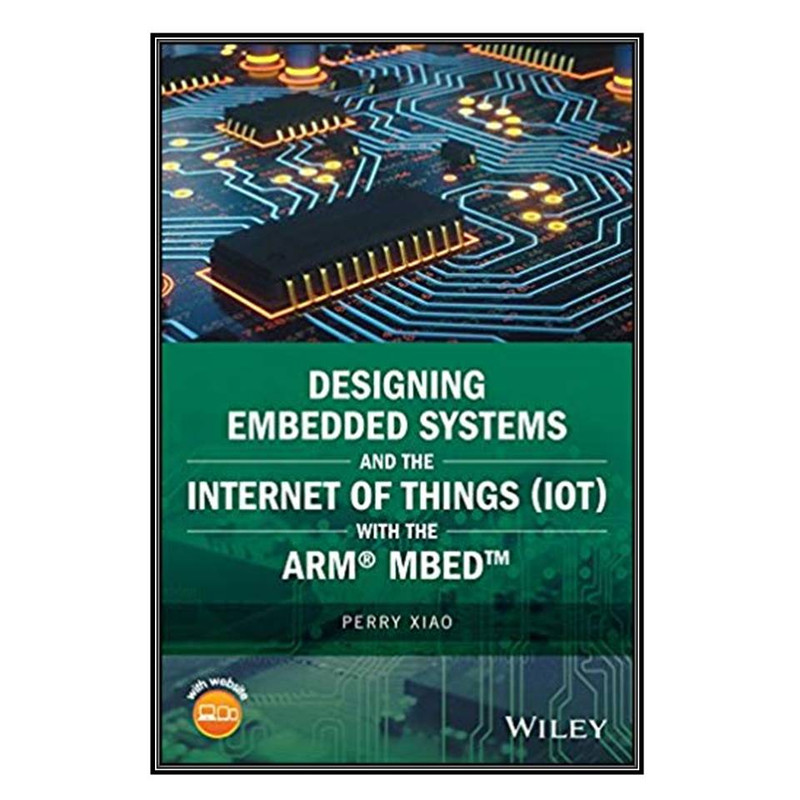 کتاب Designing Embedded Systems and the Internet of Things (IoT) اثر Perry Xiao انتشارات مؤلفين طلايي