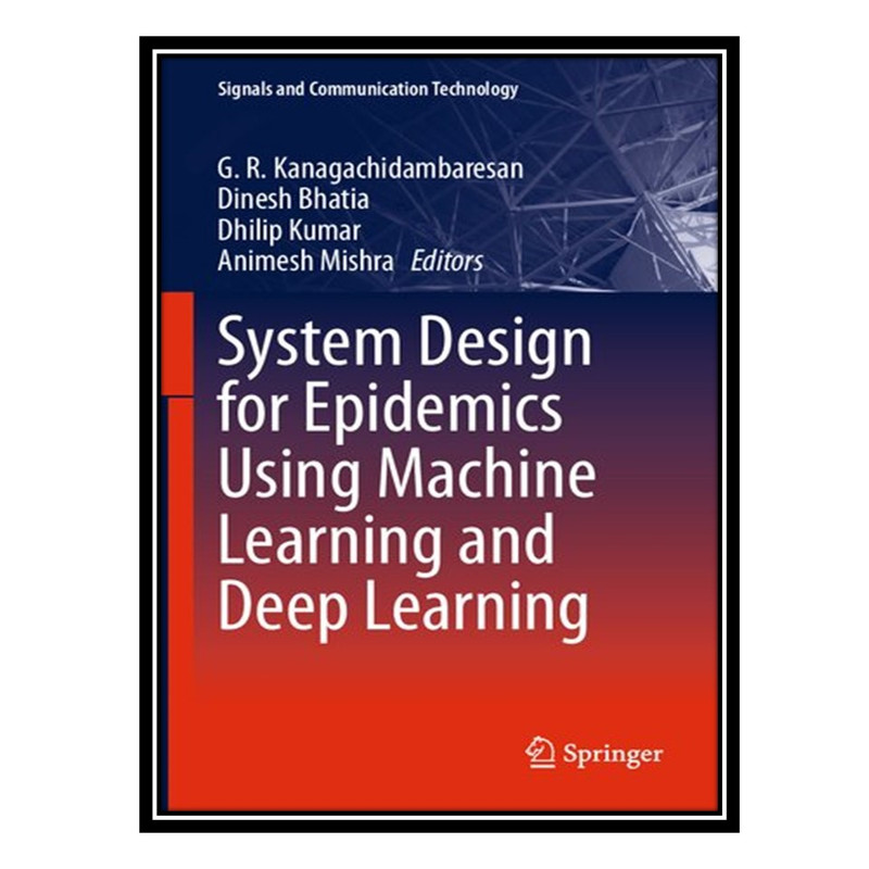 کتاب System Design for Epidemics Using Machine Learning and Deep Learning اثر جمعی از نویسندگان انتشارات مؤلفین طلایی