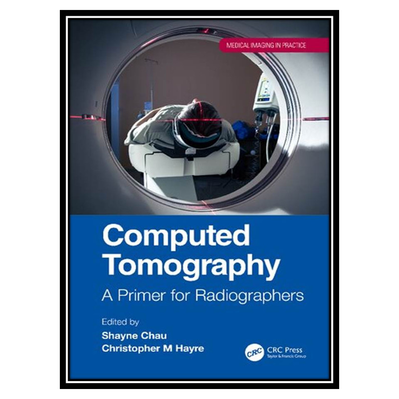کتاب Computed Tomography: A Primer for Radiographers اثر Shayne Chau and Christopher M Hayre انتشارات مؤلفین طلایی