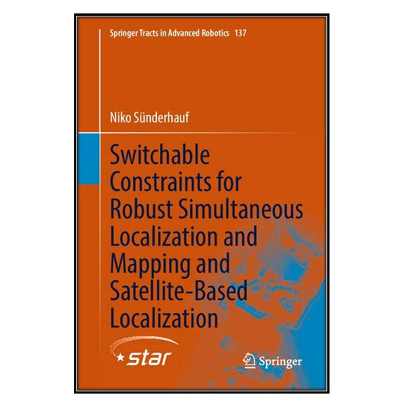 کتاب Switchable Constraints for Robust Simultaneous Localization and Mapping and Satellite-Based Localization اثر Niko Sünderhauf انتشارات مؤلفين طلايي