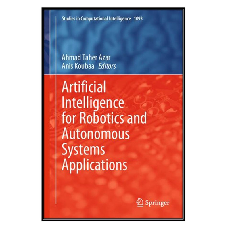 کتاب Artificial Intelligence for Robotics and Autonomous Systems Applications اثر Ahmad Taher Azar and Anis Koubaa انتشارات مؤلفين طلايي