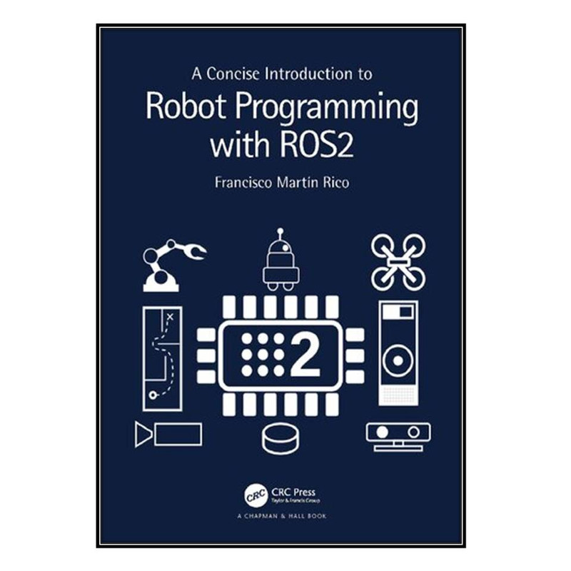 کتاب A Concise Introduction to Robot Programming with ROS2 اثر Francisco Martín Rico انتشارات مؤلفين طلايي