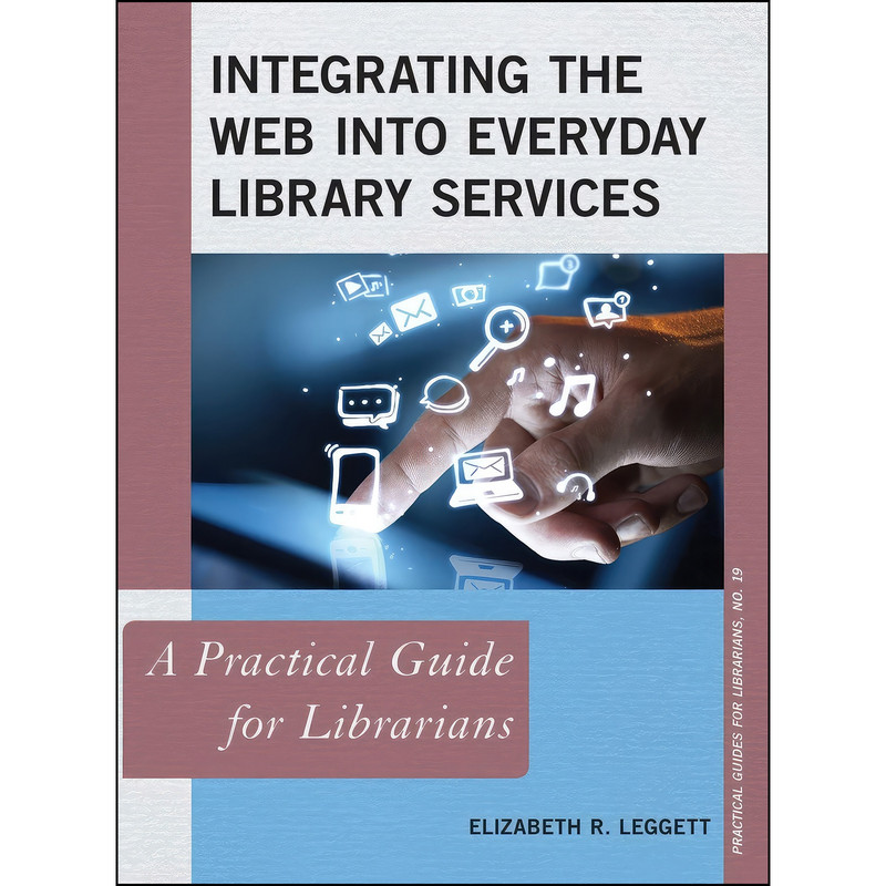 کتاب Integrating the Web into Everyday Library Services اثر Elizabeth R. Leggett انتشارات Rowman   Littlefield Publishers
