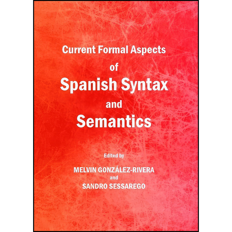 کتاب Current Formal Aspects of Spanish Syntax and Semantics اثر جمعي از نويسندگان انتشارات Cambridge Scholars Publishing