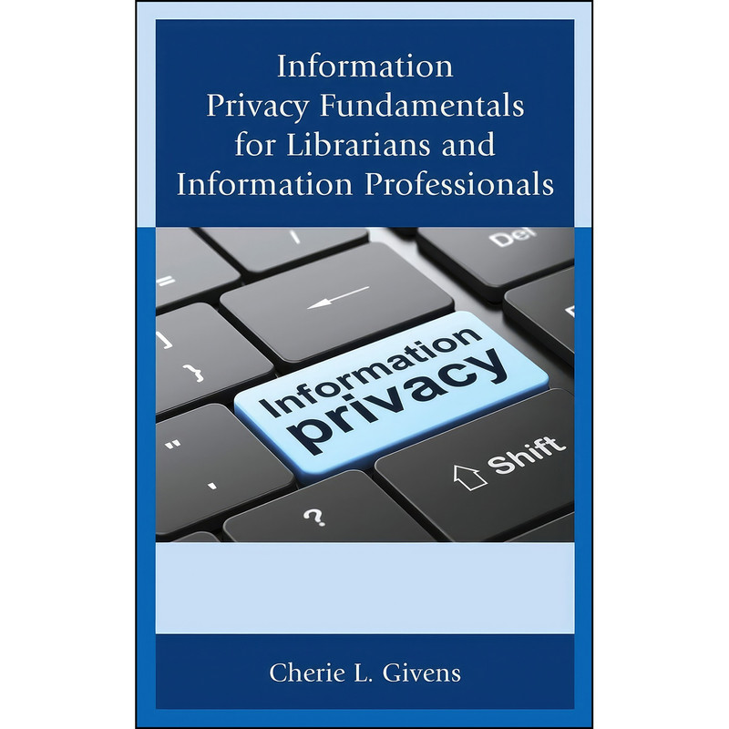 کتاب Information Privacy Fundamentals for Librarians and Information Professionals اثر Cherie L. Givens انتشارات Rowman   Littlefield Publishers