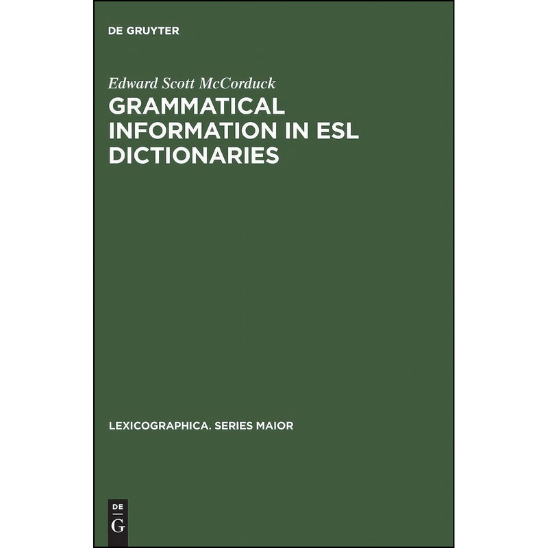 کتاب Grammatical Information in ESL Dictionaries Grammatical Information in ESL Dictionaries اثر Edward Scott McCorduck انتشارات Max Niemeyer Verlag GmbH   Co KG