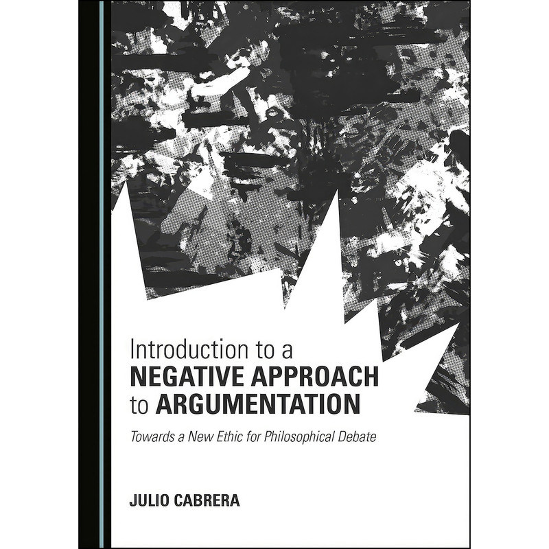 کتاب Introduction to a Negative Approach to Argumentation اثر Julio Cabrera انتشارات Cambridge Scholars Publishing