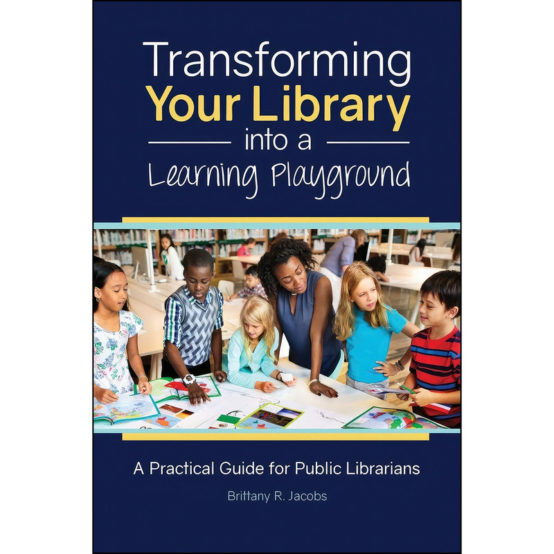 کتاب Transforming Your Library into a Learning Playground اثر Brittany R. Jacobs انتشارات Libraries Unlimited