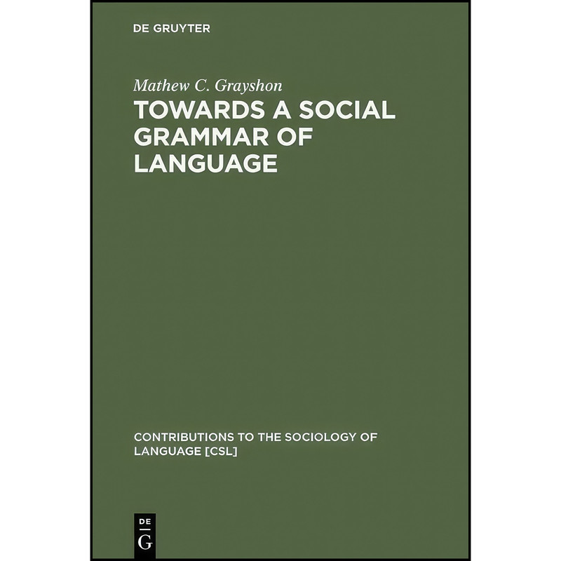 کتاب Towards a Social Grammar of Language  اثر Matthew Clifford Grayshon انتشارات De Gruyter Mouton