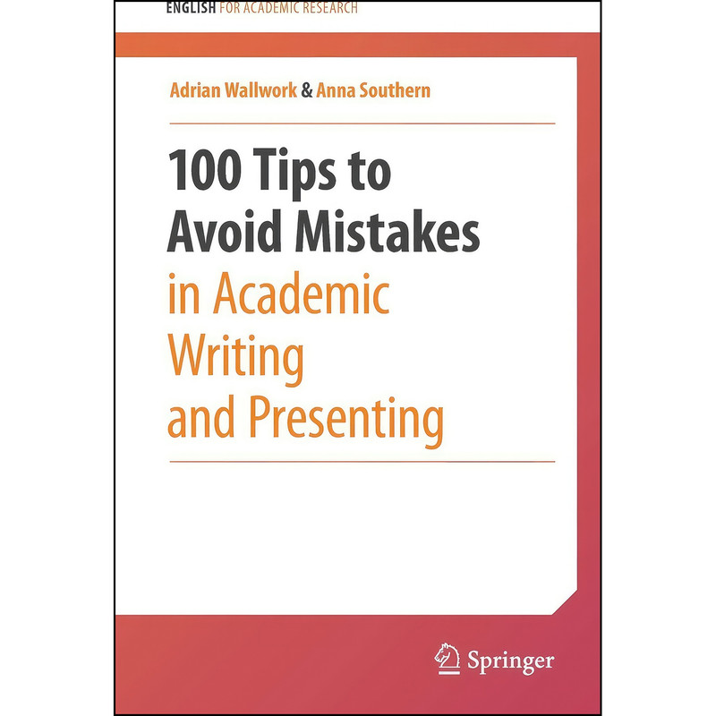 کتاب 100 Tips to Avoid Mistakes in Academic Writing and Presenting  اثر Adrian Wallwork and Anna Southern انتشارات Springer
