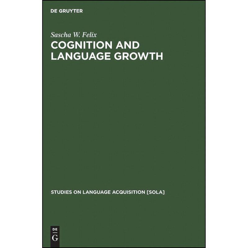 کتاب Cognition and Language Growth  اثر Sascha W. Felix انتشارات De Gruyter Mouton