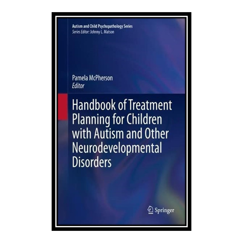 کتاب Handbook of Treatment Planning for Children with Autism and Other Neurodevelopmental Disorders اثر Pamela McPherson انتشارات مؤلفین طلایی