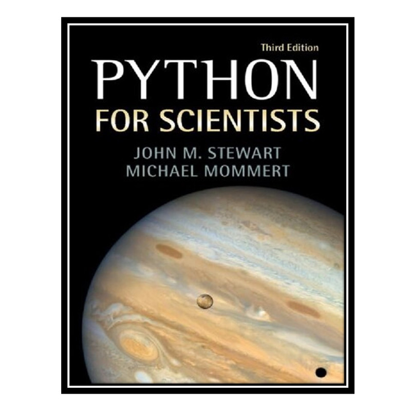 کتاب Python for Scientists (3rd Edition) اثر JOHN M. STEWART, MICHAEL MOMMERT انتشارات مؤلفین طلایی