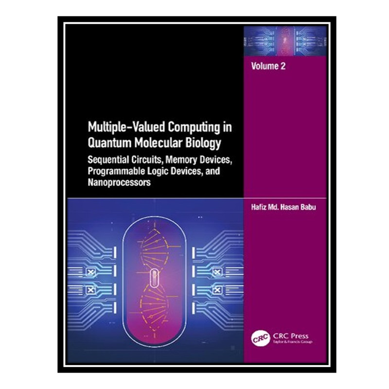 کتاب Multiple-Valued Computing in Quantum Molecular Biology: Sequential Circuits, Memory Devices, Programmable Logic Devices, Vol 2 اثر Hafiz Md. Hasan Babu انتشارات مؤلفین طلایی