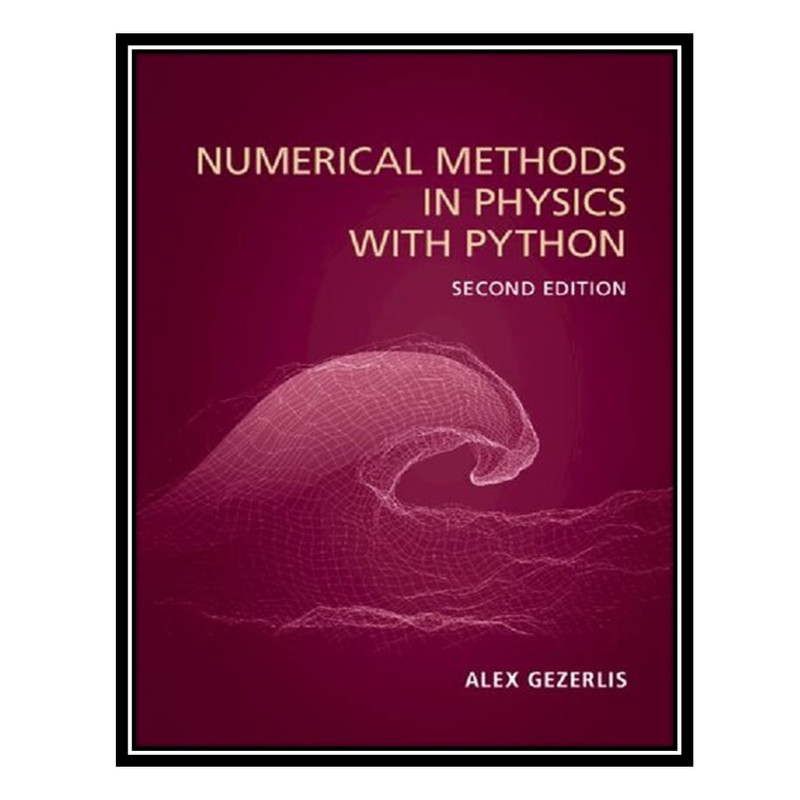 کتاب Numerical Methods in Physics with Python (2nd Edition) اثر Alex Gezerlis انتشارات مؤلفین طلایی