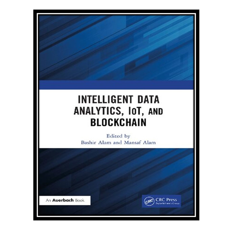 کتاب Intelligent Data Analytics IoT and Blockchain اثر Bashir Alam, Mansaf Alam انتشارات مؤلفین طلایی