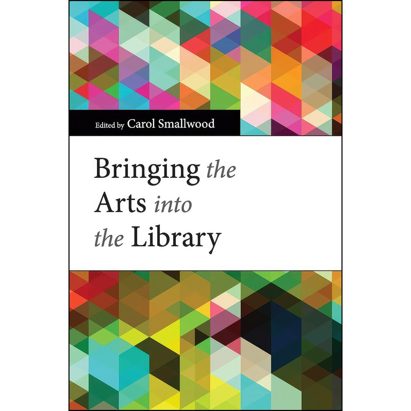 کتاب Bringing the Arts into the Library اثر Carol Smallwood انتشارات ALA Editions