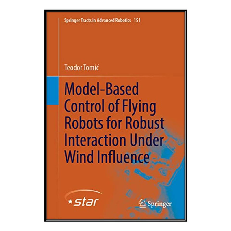 کتاب Model-Based Control of Flying Robots for Robust Interaction Under Wind Influence اثر Teodor Tomić انتشارات مؤلفين طلايي