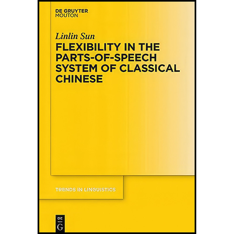 کتاب Flexibility in the Parts-of-Speech System of Classical Chinese  اثر Linlin Sun انتشارات Mouton De Gruyter