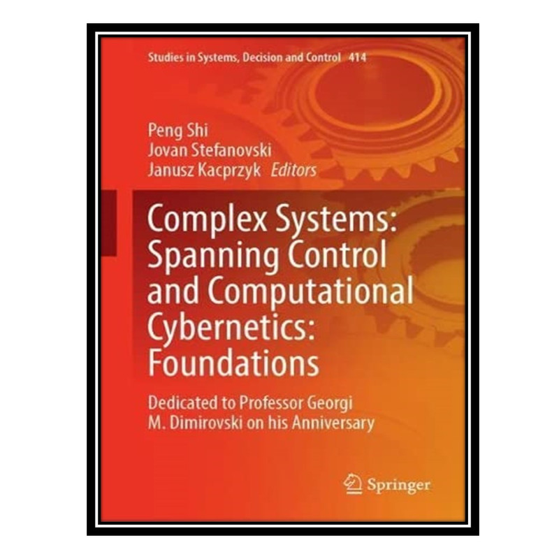 کتاب Complex Systems: Spanning Control and Computational Cybernetics: Foundations: Dedicated to Professor Georgi M. Dimirovski on his Anniversary اثر جمعی از نویسندگان انتشارات مؤلفین طلایی
