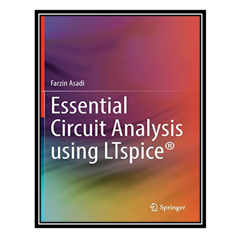 کتاب Essential Circuit Analysis using LTspice® اثر Farzin Asadi انتشارات مؤلفین طلایی