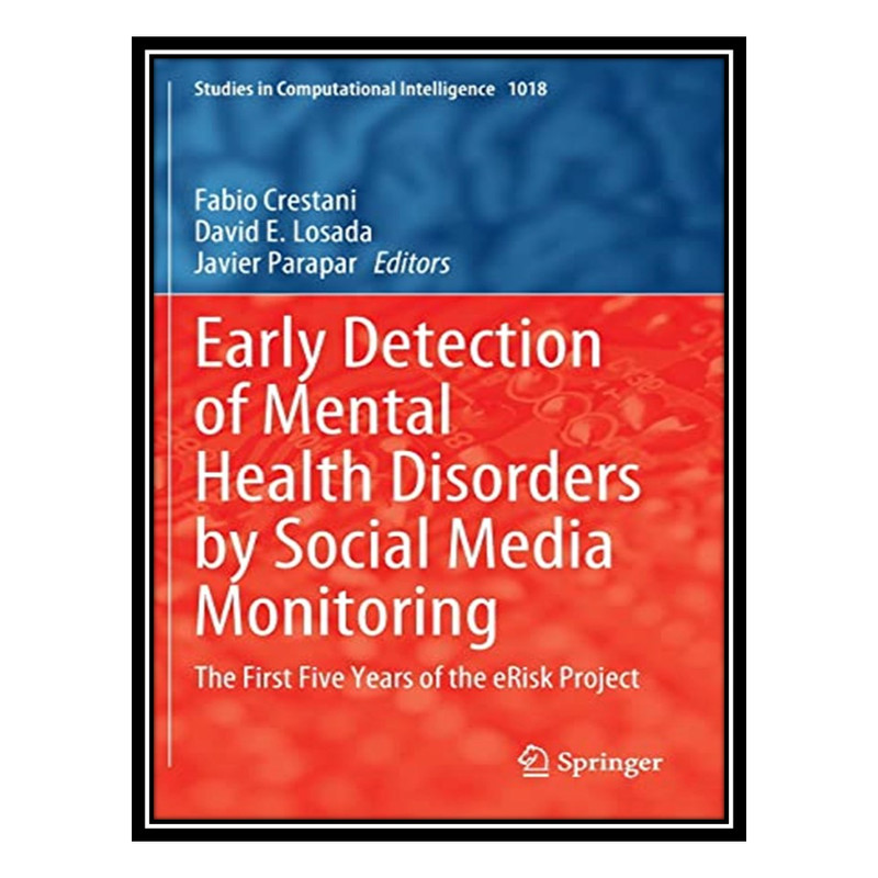 کتاب Early Detection of Mental Health Disorders by Social Media Monitoring: The First Five Years of the eRisk Project اثر جمعی از نویسندگان انتشارات مؤلفین طلایی