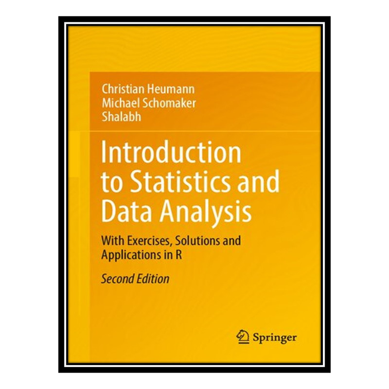 کتاب Introduction to Statistics and Data Analysis: With Exercises, Solutions and Applications in R اثر Christian Heumann and Michael Schomaker انتشارات مؤلفین طلایی