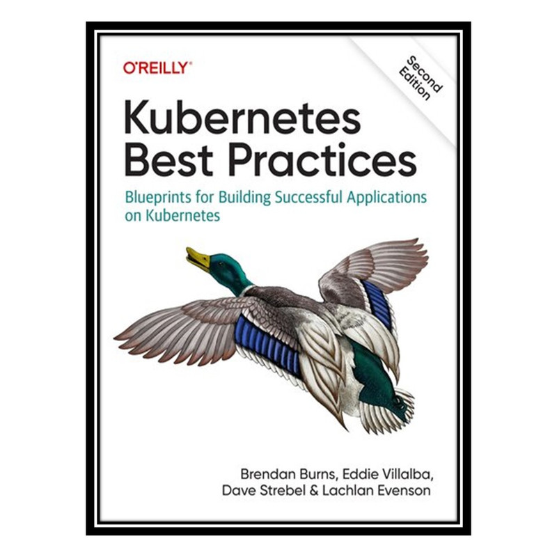 کتاب Kubernetes Best Practices: Blueprints for Building Successful Applications on Kubernetes, 2nd Edition اثر Brendan Burns انتشارات مؤلفین طلایی