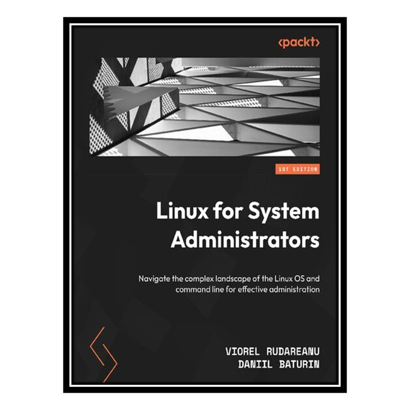 کتاب Linux for System Administrators: Navigate the complex landscape of the Linux OS and command line for effective administration اثر Viorel Rudareanu AND Daniil Baturin انتشارات مؤلفین طلایی